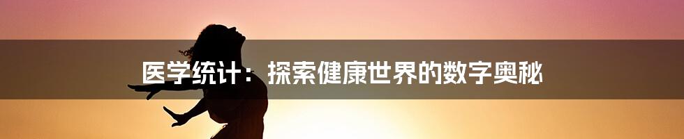 医学统计：探索健康世界的数字奥秘