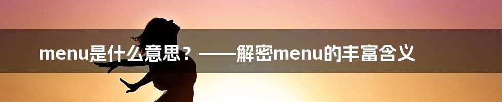 menu是什么意思？——解密menu的丰富含义