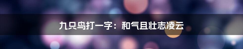 九只鸟打一字：和气且壮志凌云