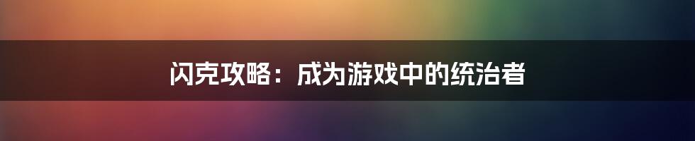 闪克攻略：成为游戏中的统治者