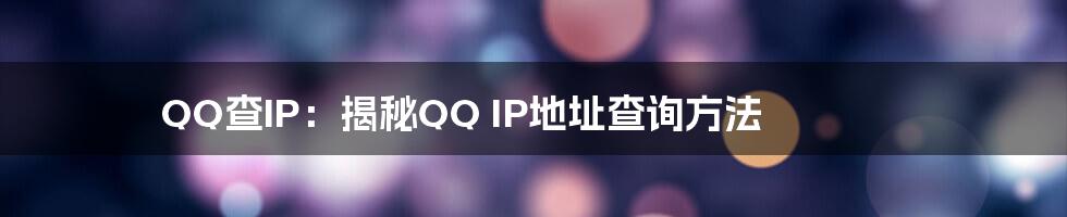 QQ查IP：揭秘QQ IP地址查询方法