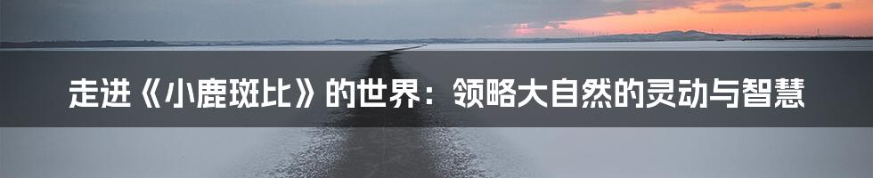 走进《小鹿斑比》的世界：领略大自然的灵动与智慧