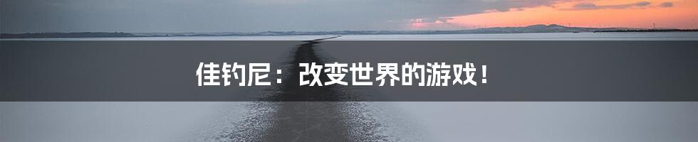 佳钓尼：改变世界的游戏！