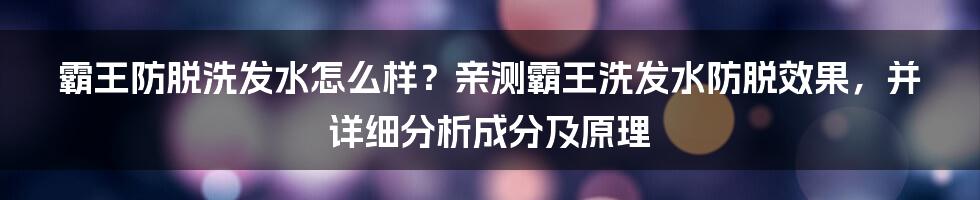 霸王防脱洗发水怎么样？亲测霸王洗发水防脱效果，并详细分析成分及原理