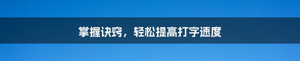 掌握诀窍，轻松提高打字速度