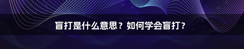 盲打是什么意思？如何学会盲打？