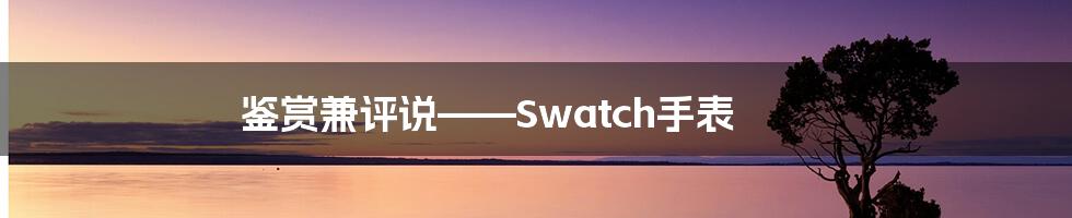 鉴赏兼评说——Swatch手表