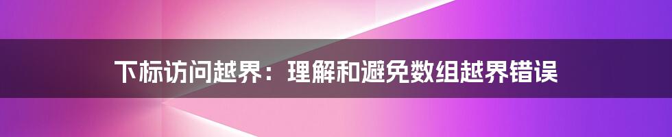 下标访问越界：理解和避免数组越界错误