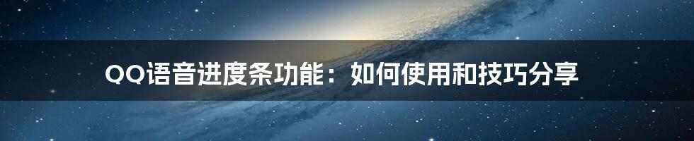 QQ语音进度条功能：如何使用和技巧分享