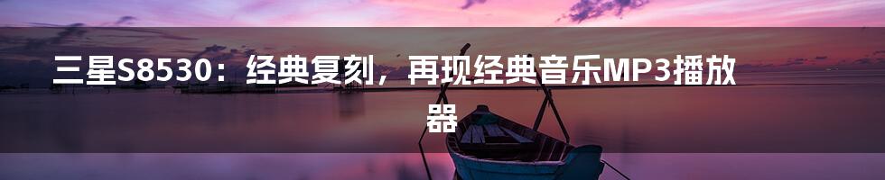 三星S8530：经典复刻，再现经典音乐MP3播放器