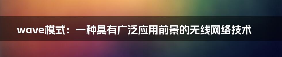 wave模式：一种具有广泛应用前景的无线网络技术