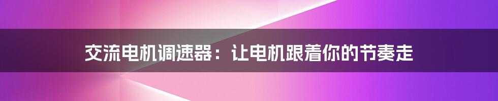 交流电机调速器：让电机跟着你的节奏走
