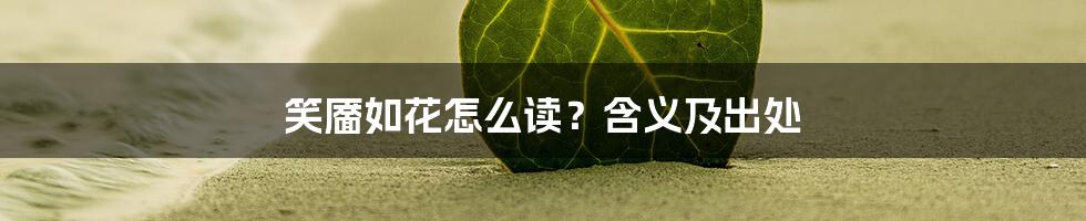 笑靥如花怎么读？含义及出处