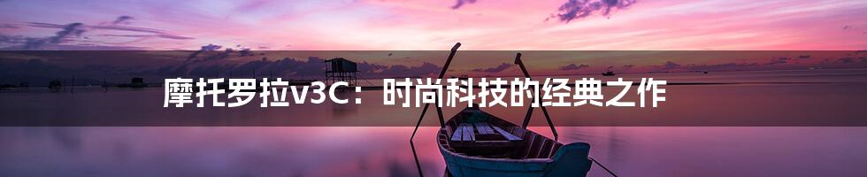 摩托罗拉v3C：时尚科技的经典之作