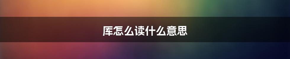 厍怎么读什么意思