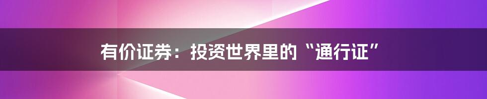 有价证券：投资世界里的“通行证”