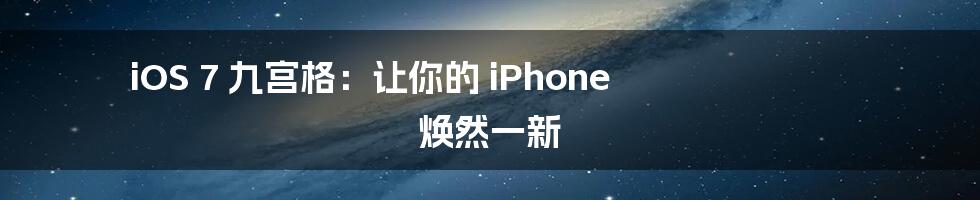 iOS 7 九宫格：让你的 iPhone 焕然一新