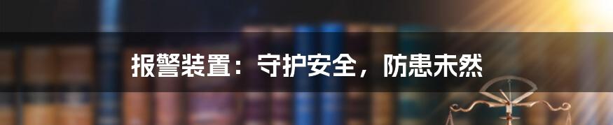 报警装置：守护安全，防患未然