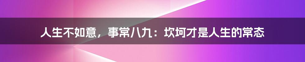 人生不如意，事常八九：坎坷才是人生的常态