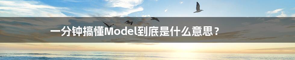 一分钟搞懂Model到底是什么意思？