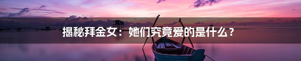 揭秘拜金女：她们究竟爱的是什么？