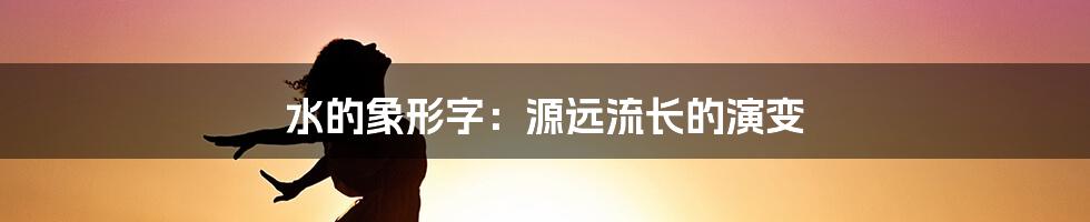 水的象形字：源远流长的演变