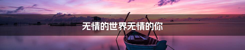 无情的世界无情的你