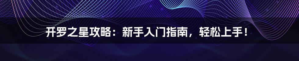 开罗之星攻略：新手入门指南，轻松上手！