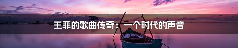 王菲的歌曲传奇：一个时代的声音