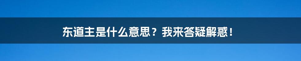 东道主是什么意思？我来答疑解惑！