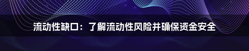 流动性缺口：了解流动性风险并确保资金安全