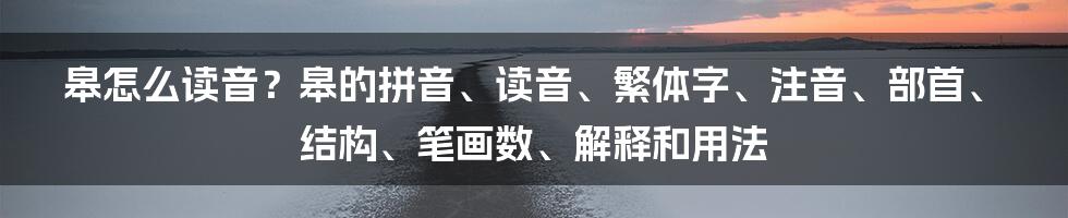 皋怎么读音？皋的拼音、读音、繁体字、注音、部首、结构、笔画数、解释和用法