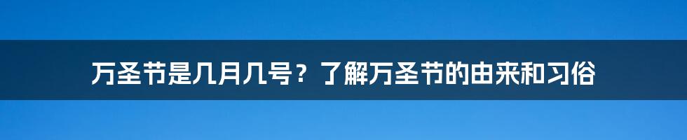 万圣节是几月几号？了解万圣节的由来和习俗