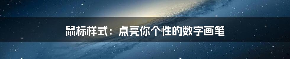 鼠标样式：点亮你个性的数字画笔