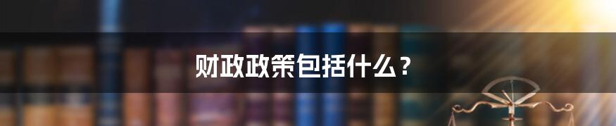 财政政策包括什么？