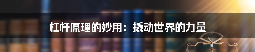 杠杆原理的妙用：撬动世界的力量