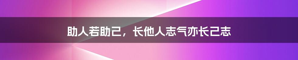 助人若助己，长他人志气亦长己志