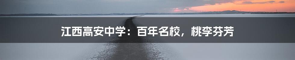 江西高安中学：百年名校，桃李芬芳