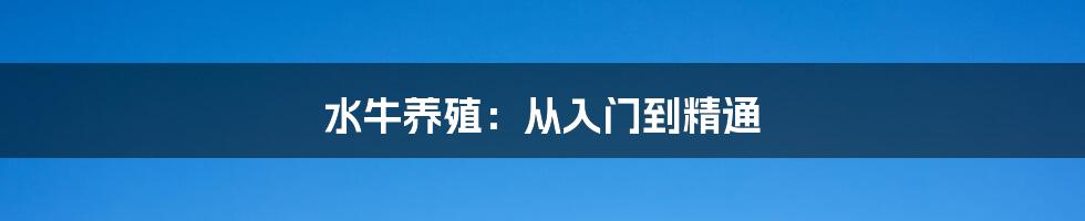 水牛养殖：从入门到精通