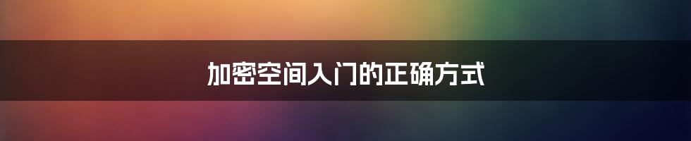 加密空间入门的正确方式