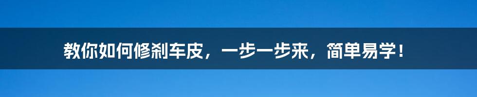 教你如何修刹车皮，一步一步来，简单易学！