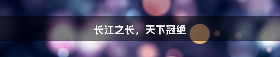 长江之长，天下冠绝