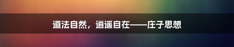 道法自然，逍遥自在——庄子思想