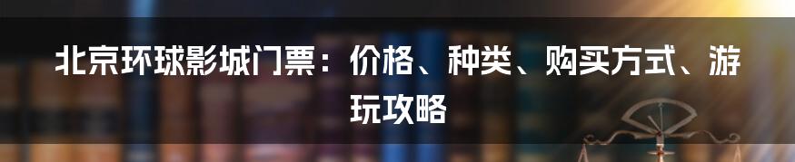 北京环球影城门票：价格、种类、购买方式、游玩攻略