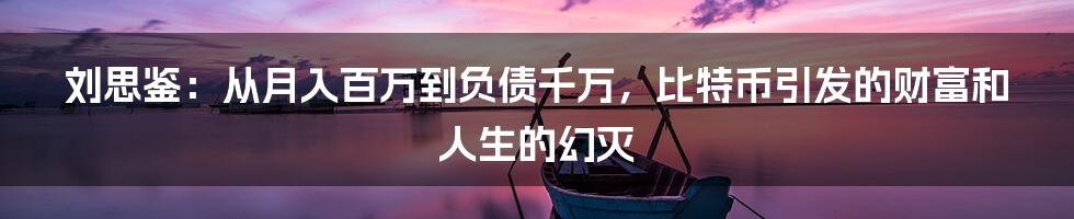 刘思鉴：从月入百万到负债千万，比特币引发的财富和人生的幻灭