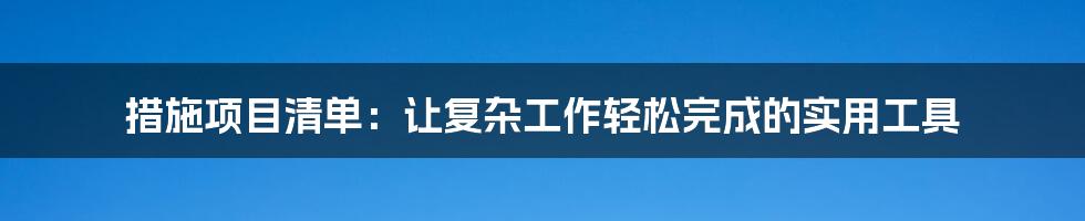 措施项目清单：让复杂工作轻松完成的实用工具