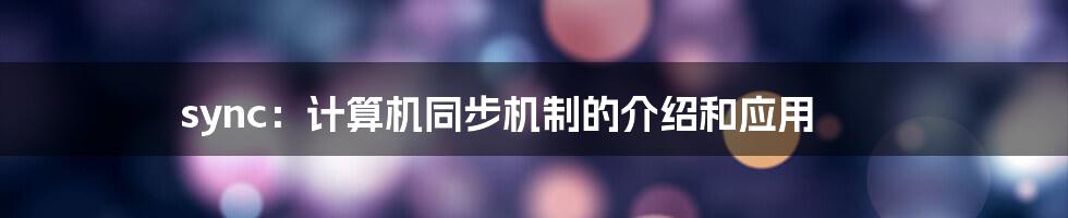 sync：计算机同步机制的介绍和应用