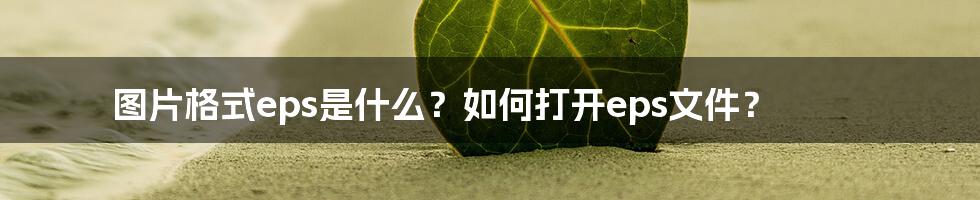 图片格式eps是什么？如何打开eps文件？