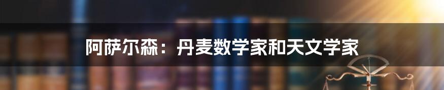 阿萨尔森：丹麦数学家和天文学家