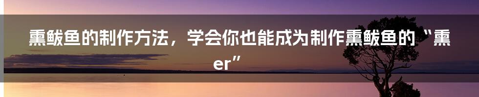 熏鲅鱼的制作方法，学会你也能成为制作熏鲅鱼的“熏er”